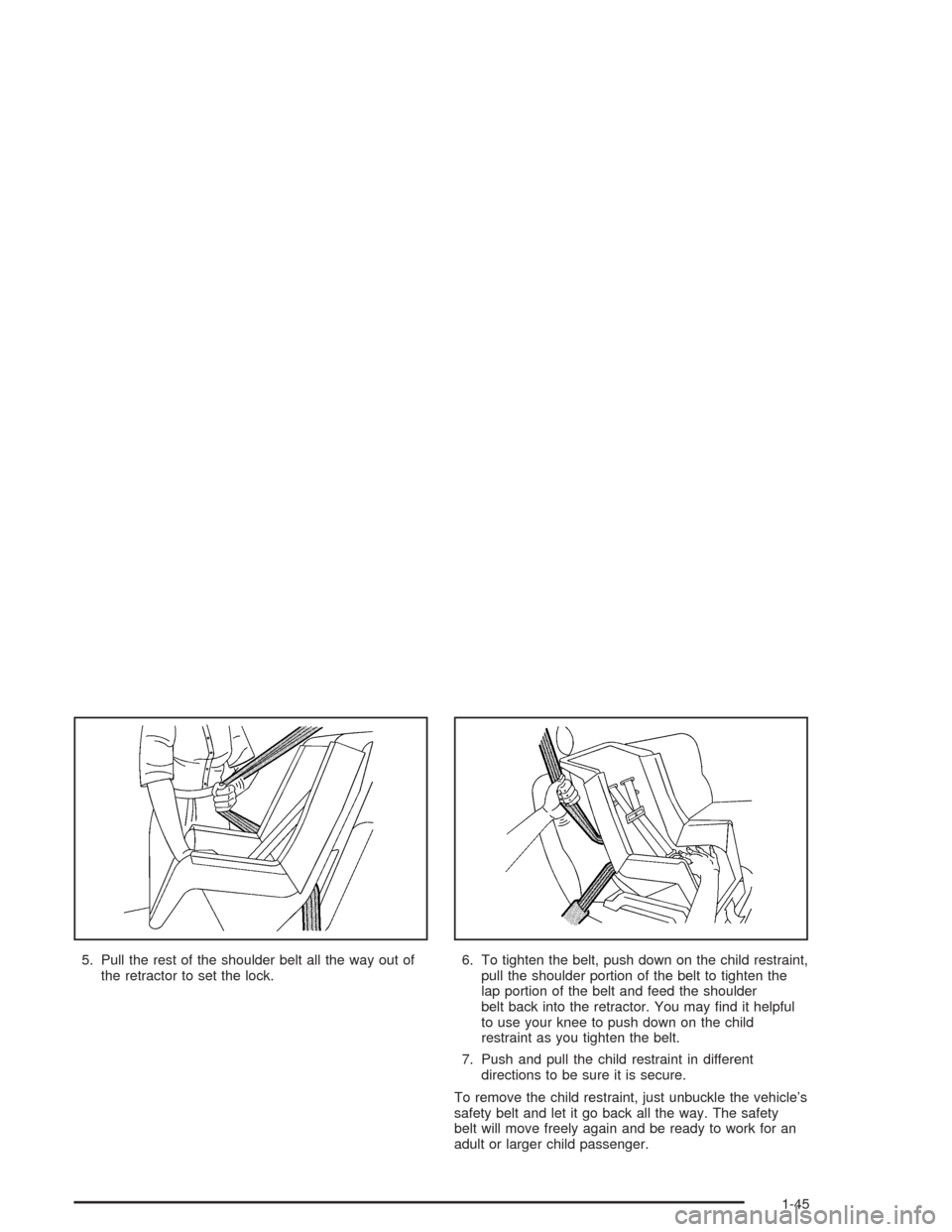 CHEVROLET CAVALIER 2005 3.G Owners Manual 5. Pull the rest of the shoulder belt all the way out of
the retractor to set the lock.6. To tighten the belt, push down on the child restraint,
pull the shoulder portion of the belt to tighten the
la