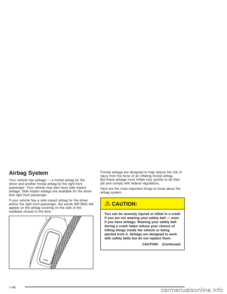 CHEVROLET CAVALIER 2005 3.G Workshop Manual Airbag System
Your vehicle has airbags — a frontal airbag for the
driver and another frontal airbag for the right front
passenger. Your vehicle may also have side impact
airbags. Side impact airbags
