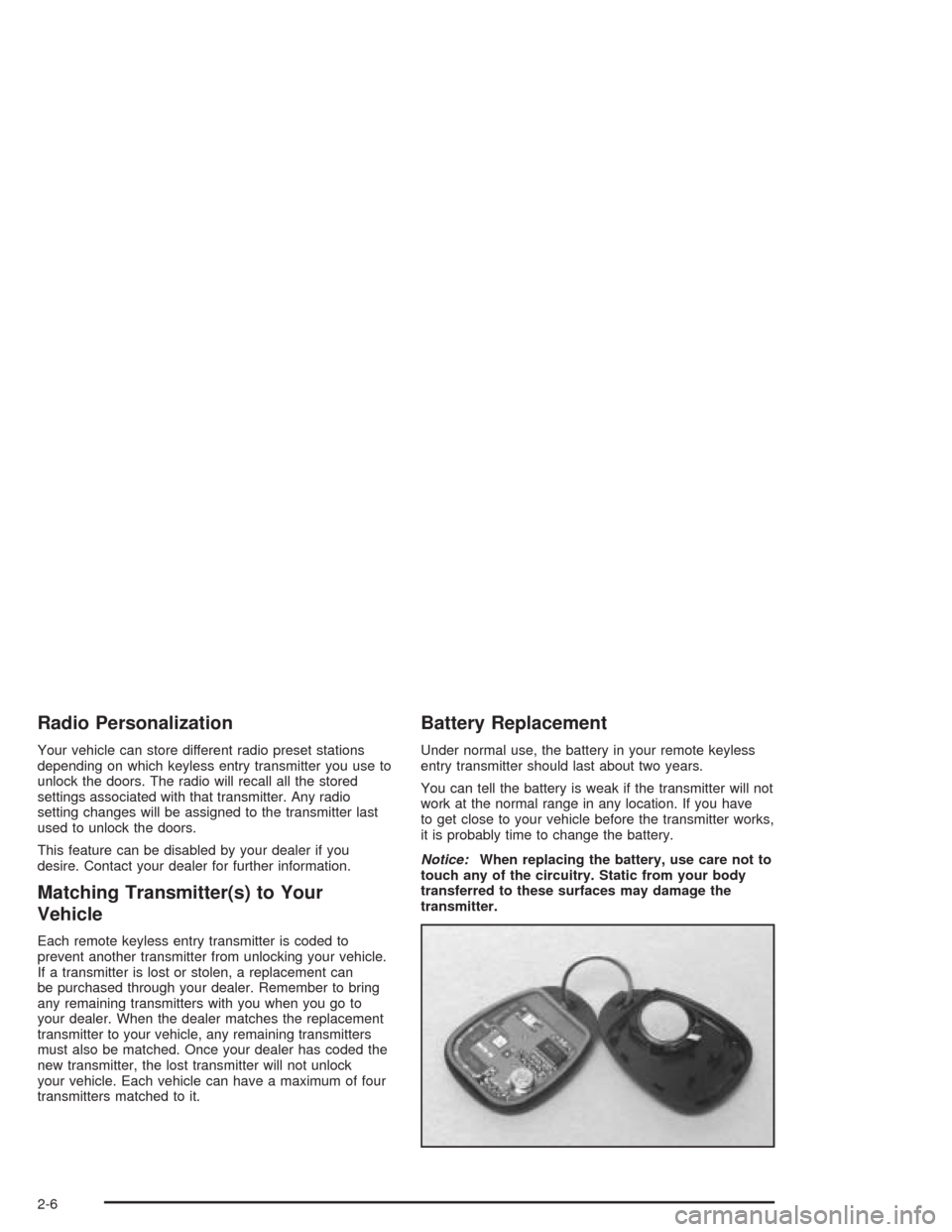 CHEVROLET CAVALIER 2005 3.G Repair Manual Radio Personalization
Your vehicle can store different radio preset stations
depending on which keyless entry transmitter you use to
unlock the doors. The radio will recall all the stored
settings ass