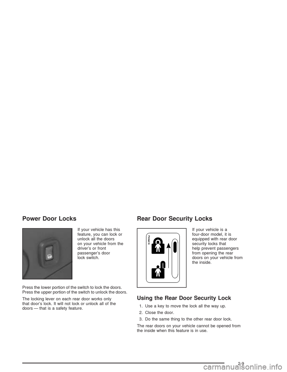 CHEVROLET CAVALIER 2005 3.G Manual PDF Power Door Locks
If your vehicle has this
feature, you can lock or
unlock all the doors
on your vehicle from the
driver’s or front
passenger’s door
lock switch.
Press the lower portion of the swit