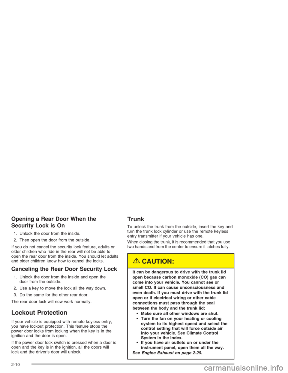 CHEVROLET CAVALIER 2005 3.G Manual PDF Opening a Rear Door When the
Security Lock is On
1. Unlock the door from the inside.
2. Then open the door from the outside.
If you do not cancel the security lock feature, adults or
older children wh