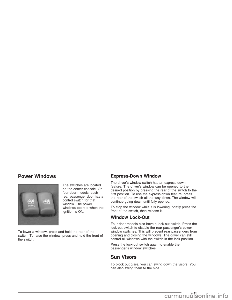 CHEVROLET CAVALIER 2005 3.G Manual PDF Power Windows
The switches are located
on the center console. On
four-door models, each
rear passenger door has a
control switch for that
window. The power
windows operate when the
ignition is ON.
To 