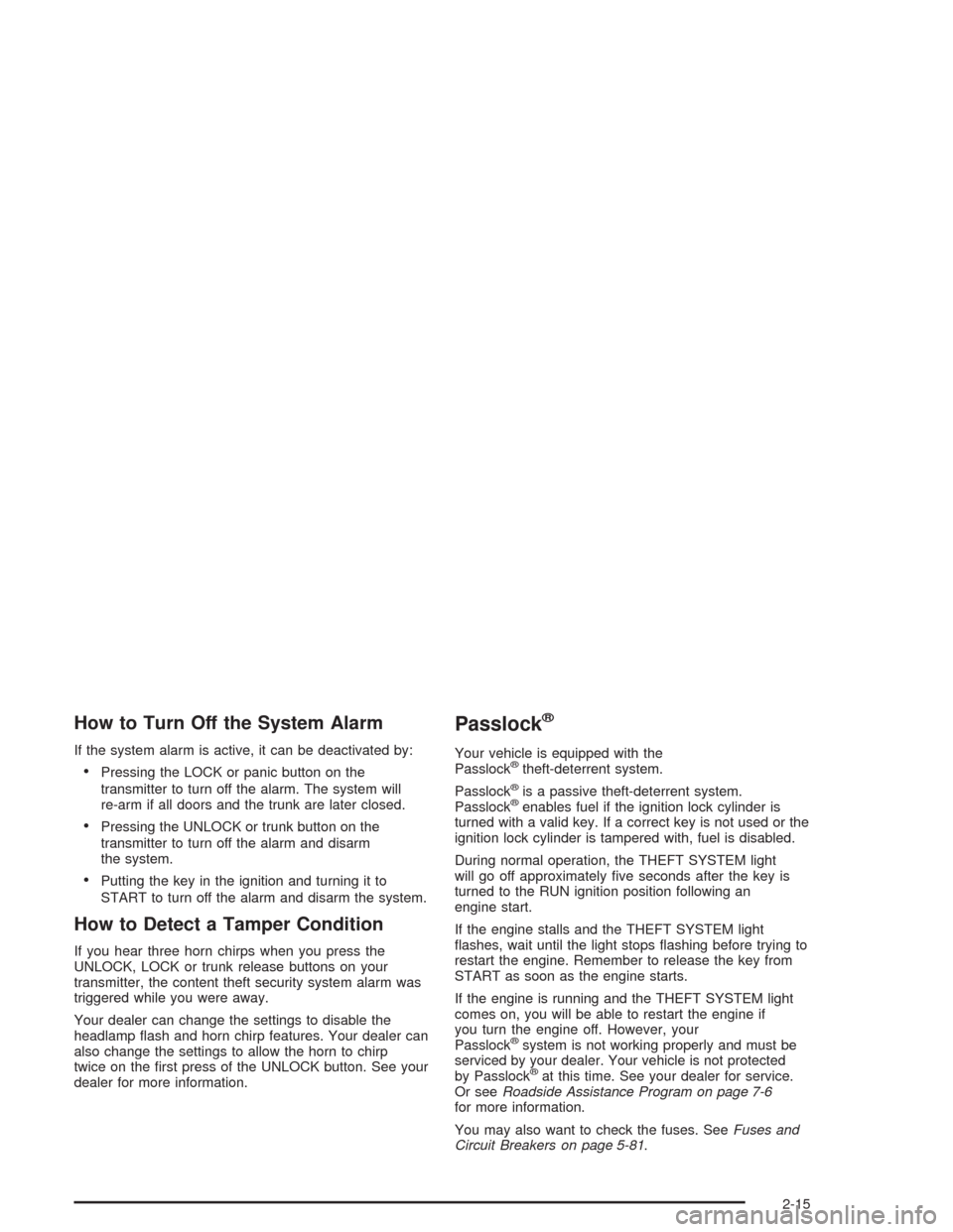 CHEVROLET CAVALIER 2005 3.G Manual PDF How to Turn Off the System Alarm
If the system alarm is active, it can be deactivated by:
Pressing the LOCK or panic button on the
transmitter to turn off the alarm. The system will
re-arm if all doo