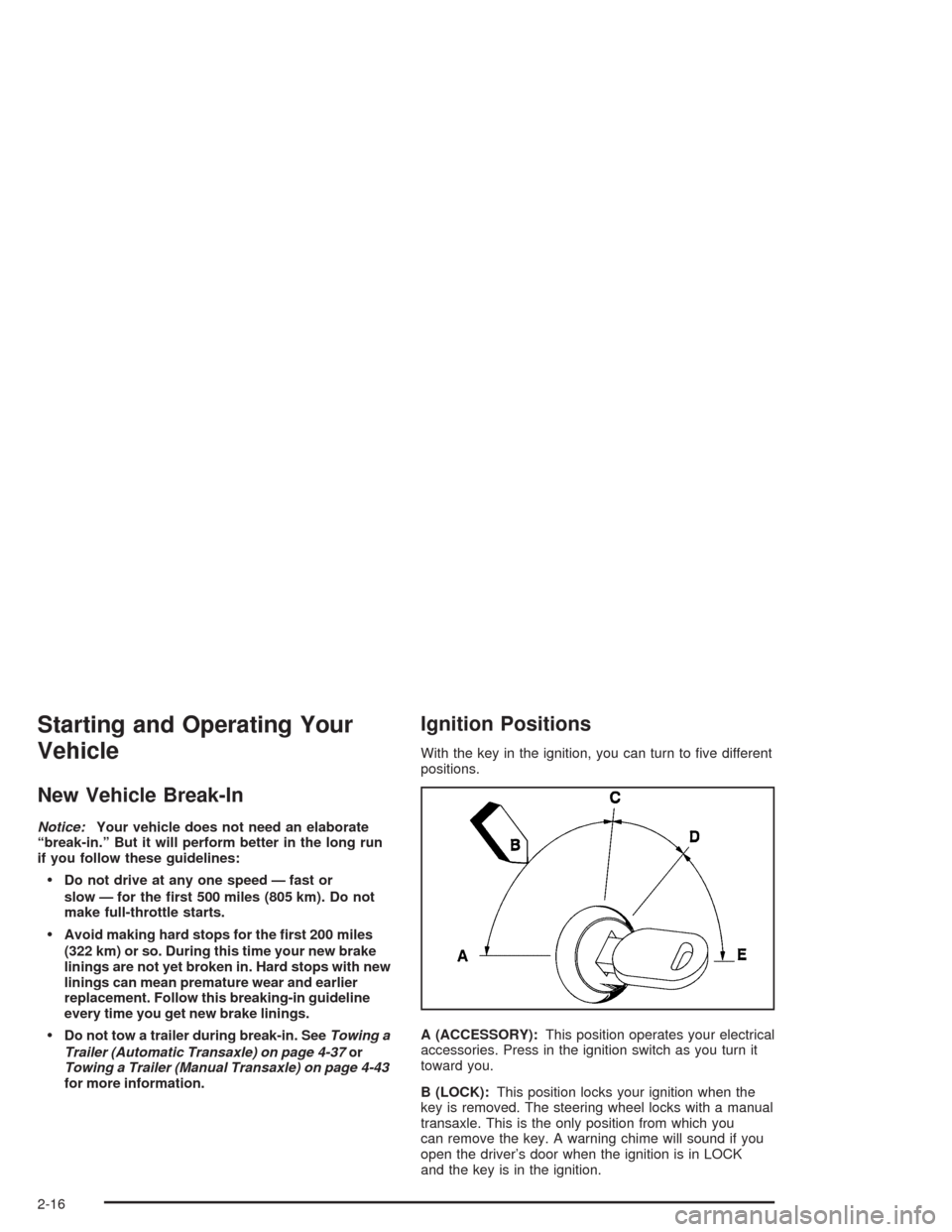 CHEVROLET CAVALIER 2005 3.G Manual PDF Starting and Operating Your
Vehicle
New Vehicle Break-In
Notice:Your vehicle does not need an elaborate
“break-in.” But it will perform better in the long run
if you follow these guidelines:
Do n