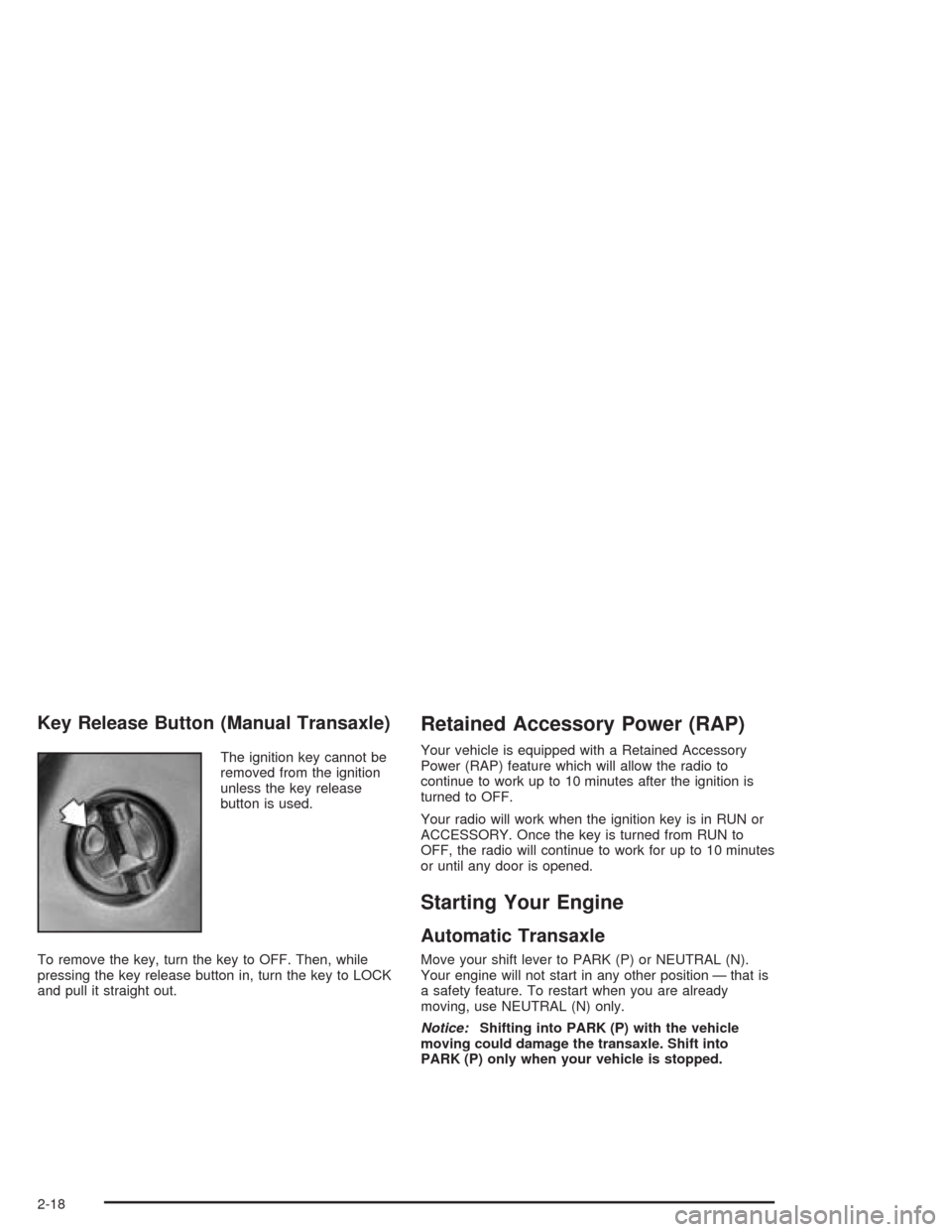 CHEVROLET CAVALIER 2005 3.G Manual PDF Key Release Button (Manual Transaxle)
The ignition key cannot be
removed from the ignition
unless the key release
button is used.
To remove the key, turn the key to OFF. Then, while
pressing the key r