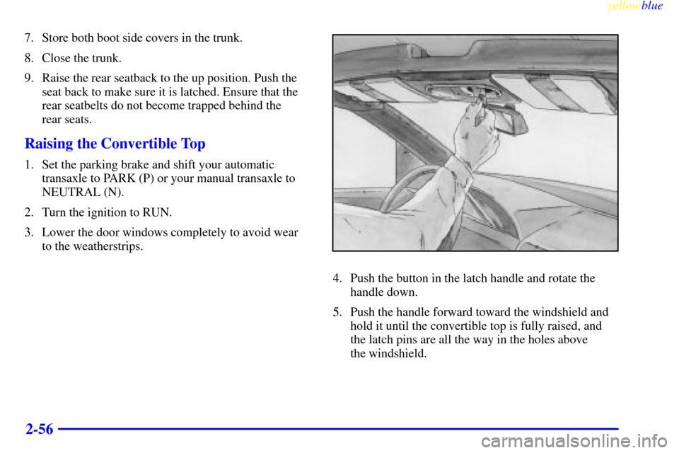 CHEVROLET CAVALIER 1999 3.G Owners Manual yellowblue     
2-56
7. Store both boot side covers in the trunk.
8. Close the trunk.
9. Raise the rear seatback to the up position. Push the
seat back to make sure it is latched. Ensure that the
rear