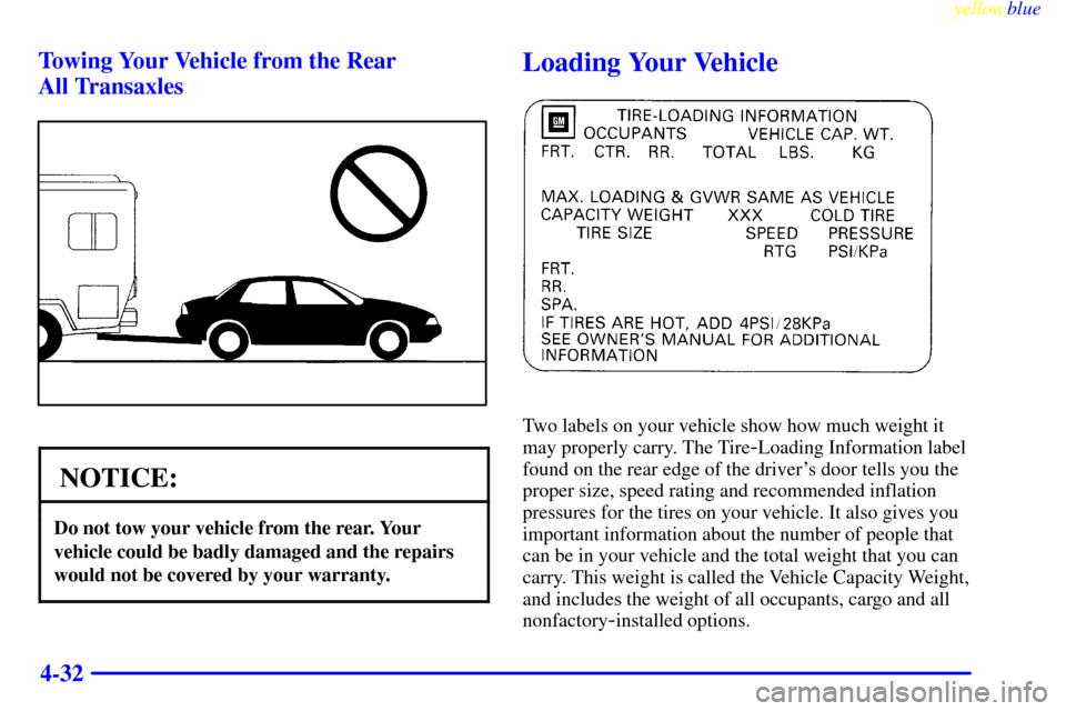 CHEVROLET CAVALIER 1999 3.G Owners Manual yellowblue     
4-32 Towing Your Vehicle from the Rear 
All Transaxles
NOTICE:
Do not tow your vehicle from the rear. Your
vehicle could be badly damaged and the repairs
would not be covered by your w