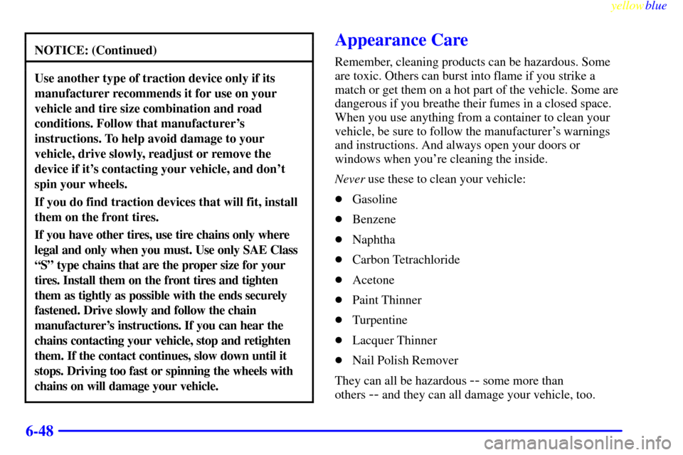 CHEVROLET CAVALIER 1999 3.G Owners Manual yellowblue     
6-48
NOTICE: (Continued)
Use another type of traction device only if its
manufacturer recommends it for use on your
vehicle and tire size combination and road
conditions. Follow that m