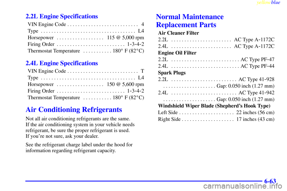 CHEVROLET CAVALIER 1999 3.G Owners Manual yellowblue     
6-63 2.2L Engine Specifications
VIN Engine Code 4. . . . . . . . . . . . . . . . . . . . . . . . . . . 
Type L4. . . . . . . . . . . . . . . . . . . . . . . . . . . . . . . . . . . . 
