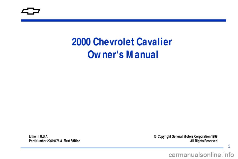 CHEVROLET CAVALIER 2000 3.G Owners Manual i
2000 Chevrolet Cavalier 
Owners Manual
Litho in U.S.A.
Part Number 22619476 A  First Edition© Copyright General Motors Corporation 1999
All Rights Reserved 
