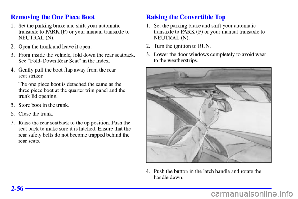 CHEVROLET CAVALIER 2000 3.G Owners Manual 2-56 Removing the One Piece Boot
1. Set the parking brake and shift your automatic
transaxle to PARK (P) or your manual transaxle to
NEUTRAL (N).
2. Open the trunk and leave it open.
3. From inside th