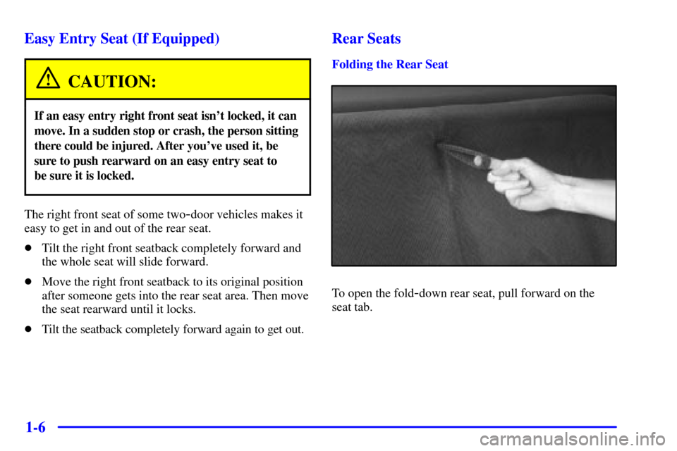 CHEVROLET CAVALIER 2000 3.G User Guide 1-6 Easy Entry Seat (If Equipped)
CAUTION:
If an easy entry right front seat isnt locked, it can
move. In a sudden stop or crash, the person sitting
there could be injured. After youve used it, be
s CHEVROLET CAVALIER 2000 3.G User Guide 1-6 Easy Entry Seat (If Equipped)
CAUTION:
If an easy entry right front seat isnt locked, it can
move. In a sudden stop or crash, the person sitting
there could be injured. After youve used it, be
s