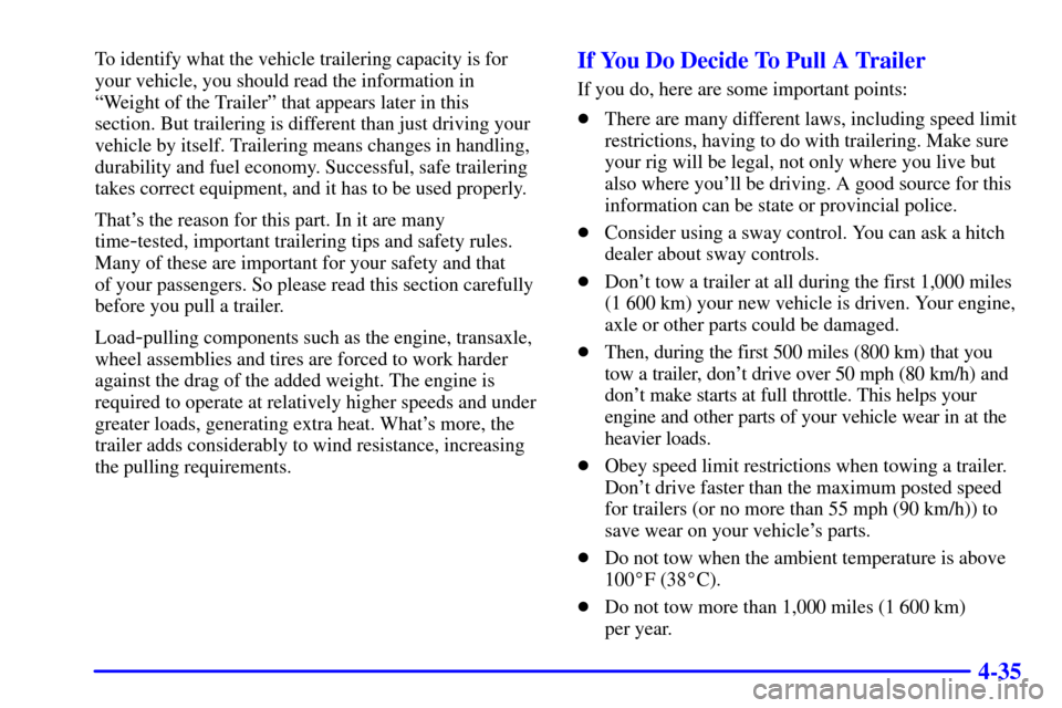 CHEVROLET CAVALIER 2000 3.G Owners Manual 4-35
To identify what the vehicle trailering capacity is for
your vehicle, you should read the information in
ªWeight of the Trailerº that appears later in this 
section. But trailering is different