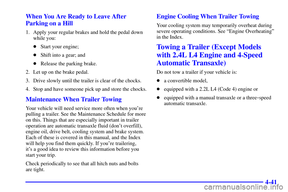 CHEVROLET CAVALIER 2000 3.G Owners Manual 4-41 When You Are Ready to Leave After
Parking on a Hill
1. Apply your regular brakes and hold the pedal down
while you:
Start your engine;
Shift into a gear; and
Release the parking brake.
2. Let 