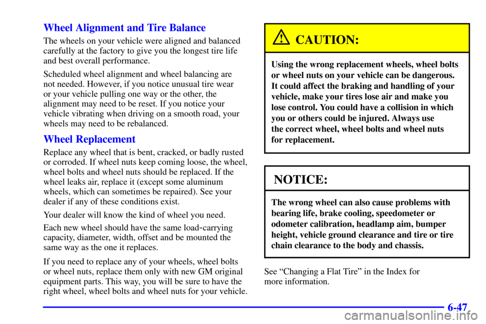 CHEVROLET CAVALIER 2000 3.G Owners Manual 6-47 Wheel Alignment and Tire Balance
The wheels on your vehicle were aligned and balanced
carefully at the factory to give you the longest tire life
and best overall performance.
Scheduled wheel alig