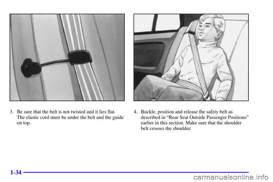 CHEVROLET CAVALIER 2000 3.G Service Manual 1-34
3. Be sure that the belt is not twisted and it lies flat. 
The elastic cord must be under the belt and the guide
on top.4. Buckle, position and release the safety belt as
described in ªRear Seat