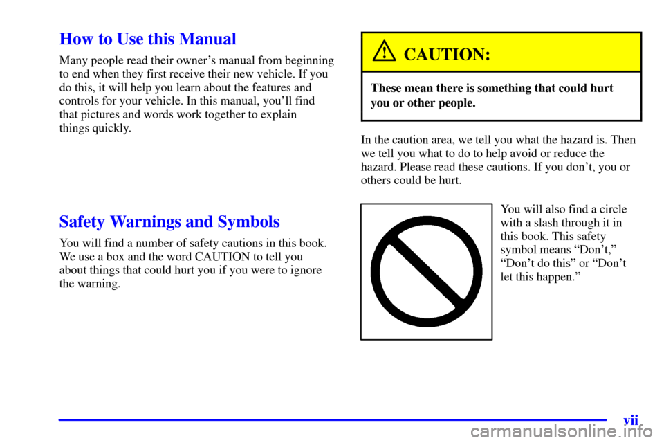 CHEVROLET CAVALIER 2000 3.G Owners Manual vii
CAUTION:
These mean there is something that could hurt
In the caution area, we tell you what the hazard is. Then
Y ou will also find a circle 