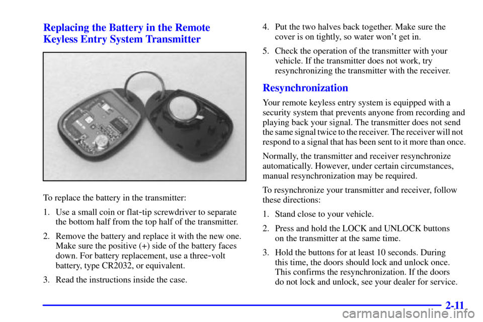 CHEVROLET CAVALIER 2000 3.G Owners Manual 2-11 Replacing the Battery in the Remote
Keyless Entry System Transmitter
To replace the battery in the transmitter:
1. Use a small coin or flat
-tip screwdriver to separate
the bottom half from the t