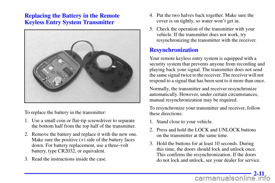 CHEVROLET CAVALIER 2000 3.G Manual PDF 2-11 Replacing the Battery in the Remote
Keyless Entry System Transmitter
To replace the battery in the transmitter:
1. Use a small coin or flat
-tip screwdriver to separate
the bottom half from the t