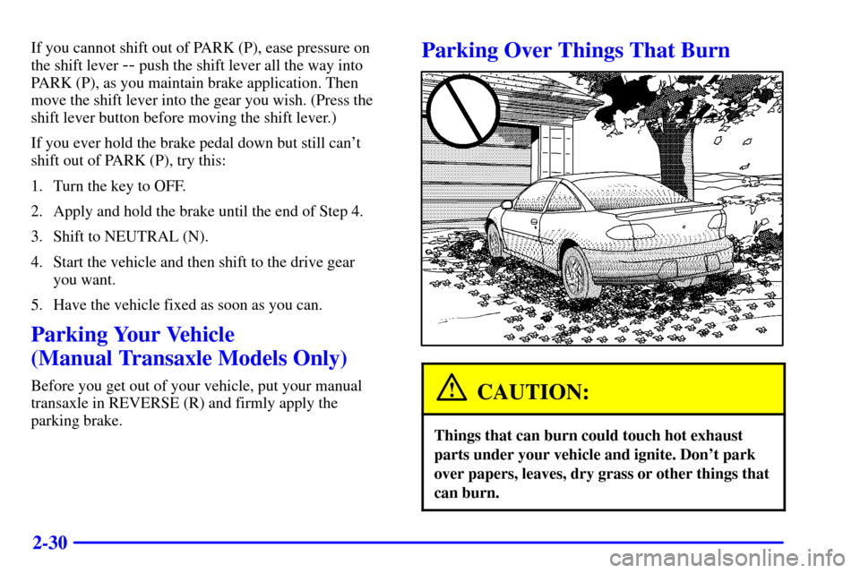 CHEVROLET CAVALIER 2000 3.G Owners Manual 2-30
If you cannot shift out of PARK (P), ease pressure on
the shift lever 
-- push the shift lever all the way into
PARK (P), as you maintain brake application. Then
move the shift lever into the gea