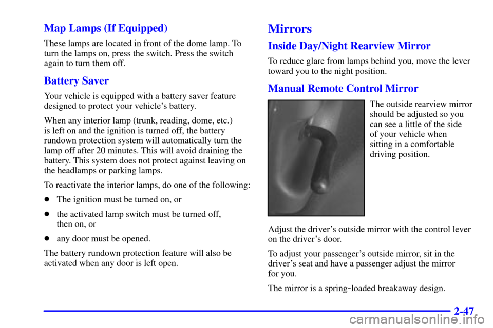 CHEVROLET CAVALIER 2001 3.G Owners Manual 2-47 Map Lamps (If Equipped)
These lamps are located in front of the dome lamp. To
turn the lamps on, press the switch. Press the switch
again to turn them off.
Battery Saver
Your vehicle is equipped 