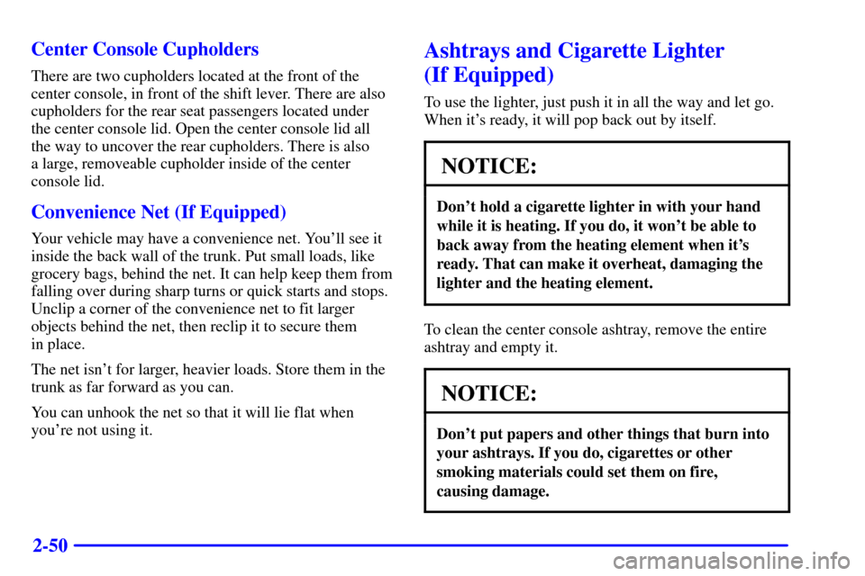 CHEVROLET CAVALIER 2001 3.G Owners Manual 2-50 Center Console Cupholders
There are two cupholders located at the front of the
center console, in front of the shift lever. There are also
cupholders for the rear seat passengers located under 
t