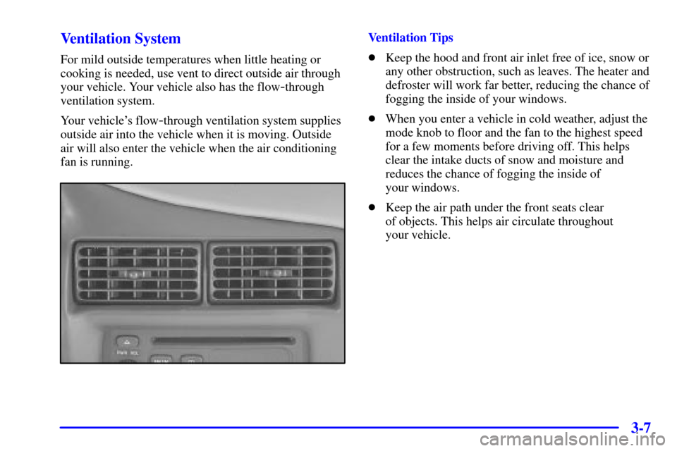 CHEVROLET CAVALIER 2001 3.G Owners Manual 3-7 Ventilation System
For mild outside temperatures when little heating or
cooking is needed, use vent to direct outside air through
your vehicle. Your vehicle also has the flow
-through
ventilation 