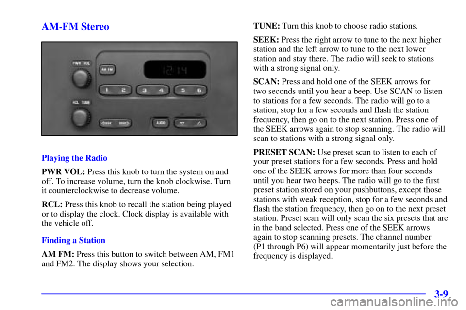 CHEVROLET CAVALIER 2001 3.G Owners Manual 3-9 AM-FM Stereo
Playing the Radio
PWR VOL: Press this knob to turn the system on and
off. To increase volume, turn the knob clockwise. Turn
it counterclockwise to decrease volume.
RCL: Press this kno