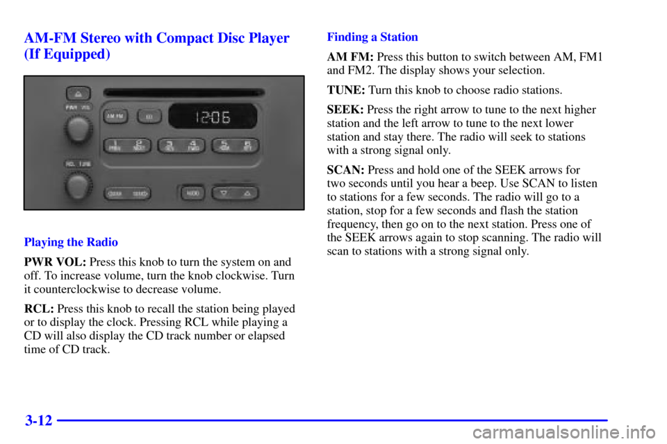 CHEVROLET CAVALIER 2001 3.G Owners Manual 3-12 AM-FM Stereo with Compact Disc Player
(If Equipped)
Playing the Radio
PWR VOL: Press this knob to turn the system on and
off. To increase volume, turn the knob clockwise. Turn
it counterclockwise