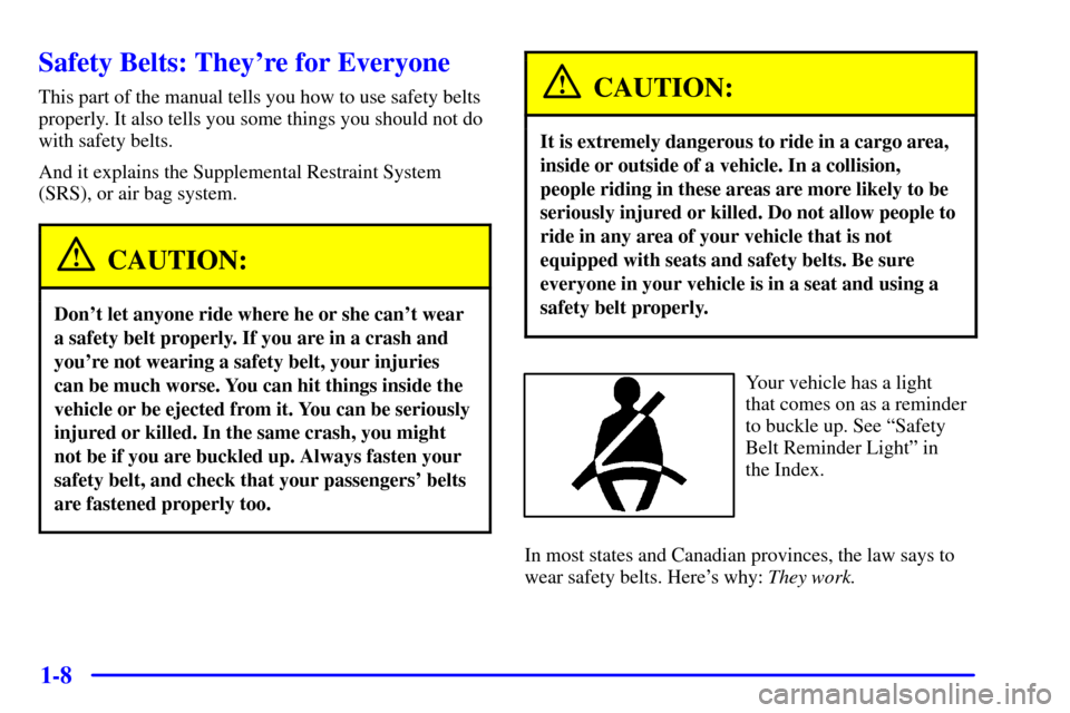 CHEVROLET CAVALIER 2001 3.G User Guide 1-8
Safety Belts: Theyre for Everyone
This part of the manual tells you how to use safety belts
properly. It also tells you some things you should not do
with safety belts.
And it explains the Supple CHEVROLET CAVALIER 2001 3.G User Guide 1-8
Safety Belts: Theyre for Everyone
This part of the manual tells you how to use safety belts
properly. It also tells you some things you should not do
with safety belts.
And it explains the Supple