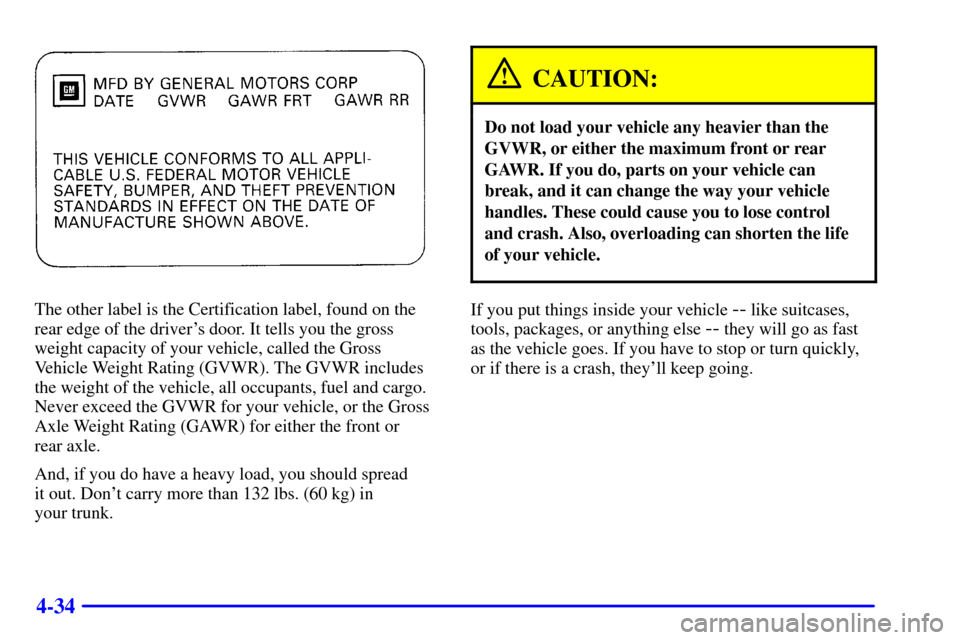 CHEVROLET CAVALIER 2001 3.G Owners Manual 4-34
The other label is the Certification label, found on the
rear edge of the drivers door. It tells you the gross
weight capacity of your vehicle, called the Gross
Vehicle Weight Rating (GVWR). The