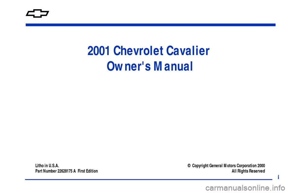 CHEVROLET CAVALIER 2001 3.G Owners Manual 2001 Chevrolet Cavalier 
Owners Manual
Litho in U.S.A.
Part Number 22628175 A  First Edition© Copyright General Motors Corporation 2000
All Rights Reserved
i 