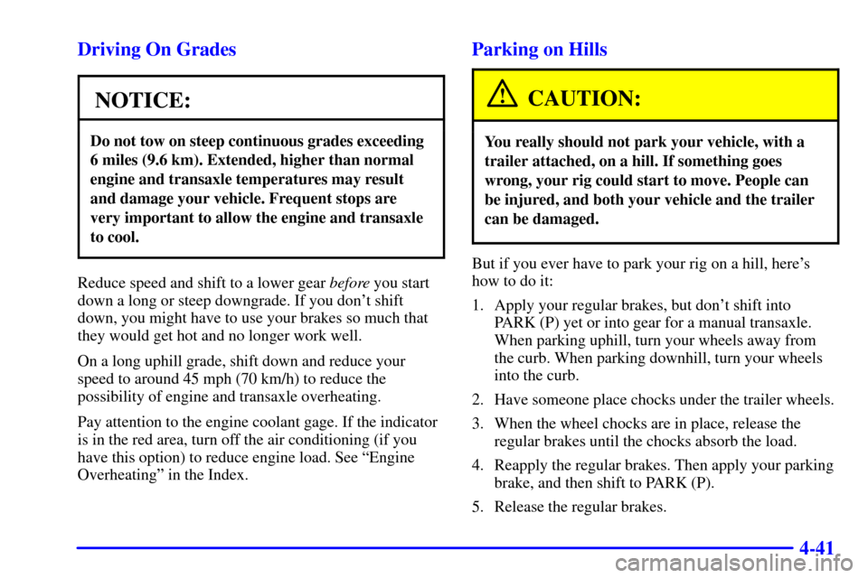 CHEVROLET CAVALIER 2001 3.G Owners Manual 4-41 Driving On Grades
NOTICE:
Do not tow on steep continuous grades exceeding
6 miles (9.6 km). Extended, higher than normal
engine and transaxle temperatures may result
and damage your vehicle. Freq