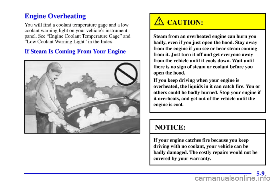 CHEVROLET CAVALIER 2001 3.G Owners Manual 5-9
Engine Overheating
You will find a coolant temperature gage and a low
coolant warning light on your vehicles instrument
panel. See ªEngine Coolant Temperature Gageº and
ªLow Coolant Warning Li