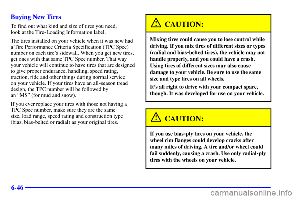 CHEVROLET CAVALIER 2001 3.G Owners Manual 6-46 Buying New Tires
To find out what kind and size of tires you need, 
look at the Tire
-Loading Information label.
The tires installed on your vehicle when it was new had
a Tire Performance Criteri