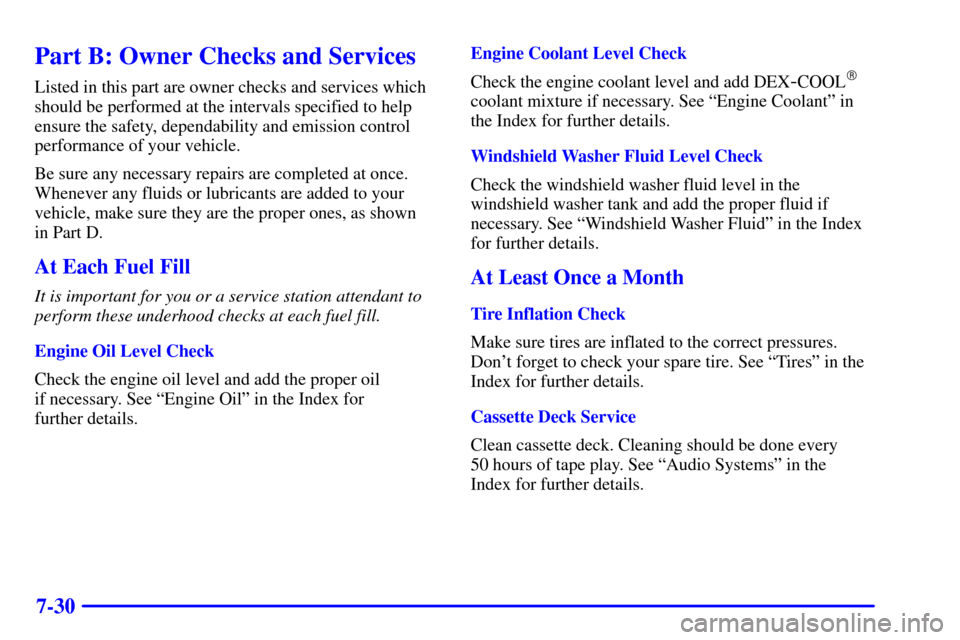 CHEVROLET CAVALIER 2001 3.G Owners Manual 7-30
Part B: Owner Checks and Services
Listed in this part are owner checks and services which
should be performed at the intervals specified to help
ensure the safety, dependability and emission cont