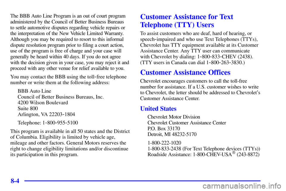 CHEVROLET CAVALIER 2001 3.G Owners Manual 8-4
The BBB Auto Line Program is an out of court program
administered by the Council of Better Business Bureaus 
to settle automotive disputes regarding vehicle repairs or
the interpretation of the Ne