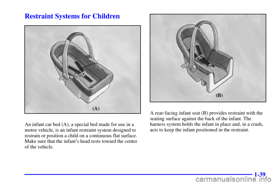 CHEVROLET CAVALIER 2001 3.G Workshop Manual 1-39
Restraint Systems for Children
An infant car bed (A), a special bed made for use in a
motor vehicle, is an infant restraint system designed to
restrain or position a child on a continuous flat su