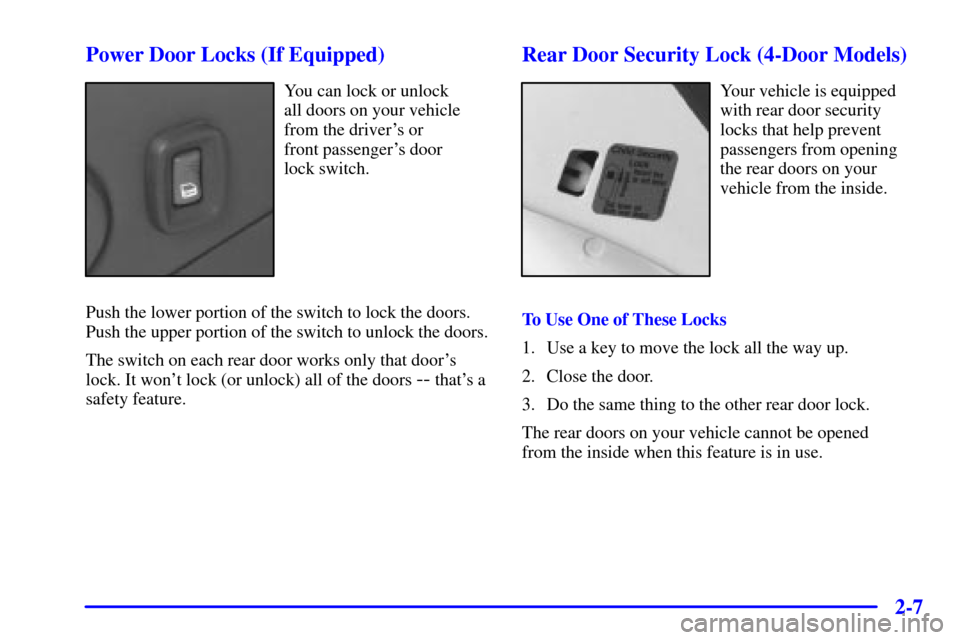 CHEVROLET CAVALIER 2001 3.G Manual PDF 2-7 Power Door Locks (If Equipped)
You can lock or unlock 
all doors on your vehicle
from the drivers or 
front passengers door 
lock switch.
Push the lower portion of the switch to lock the doors.
