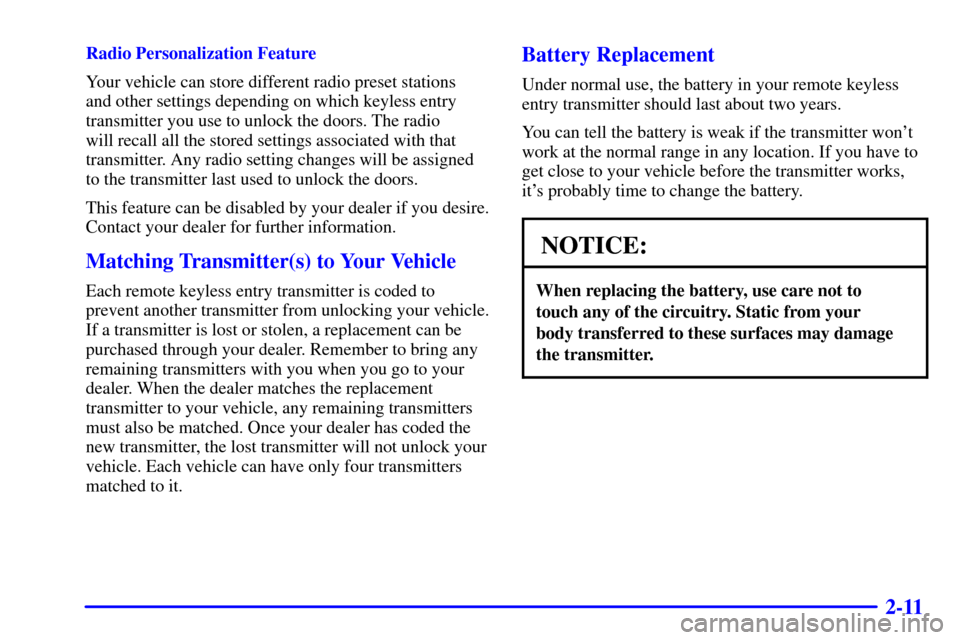 CHEVROLET CAVALIER 2001 3.G Manual PDF 2-11
Radio Personalization Feature
Your vehicle can store different radio preset stations 
and other settings depending on which keyless entry
transmitter you use to unlock the doors. The radio 
will 