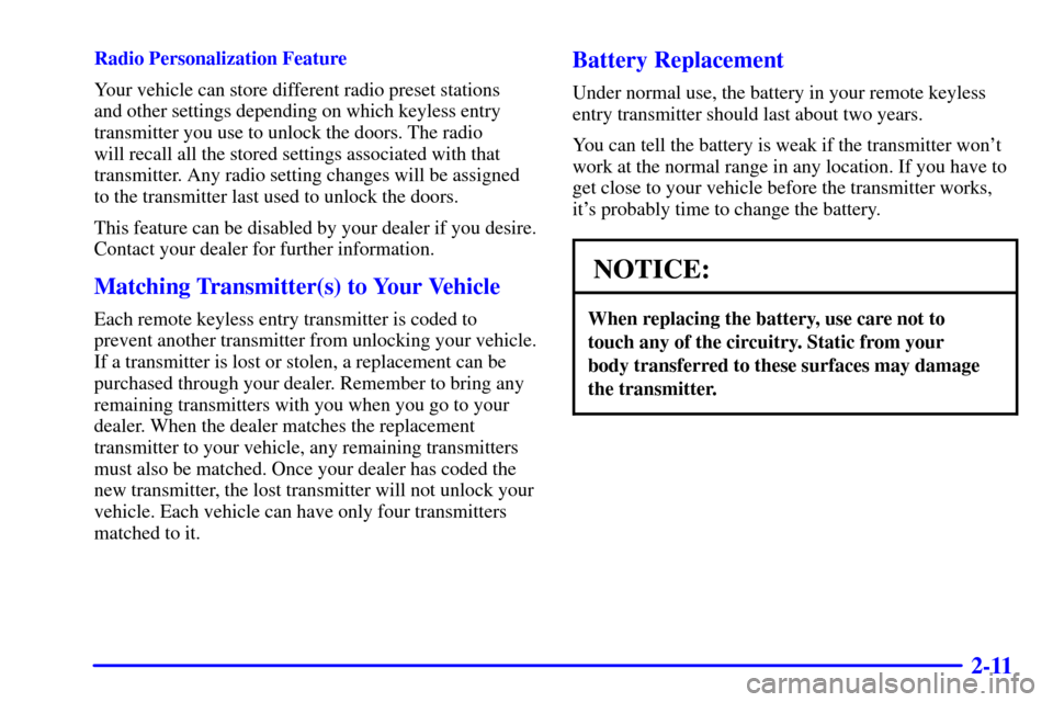 CHEVROLET CAVALIER 2001 3.G Owners Manual 2-11
Radio Personalization Feature
Your vehicle can store different radio preset stations 
and other settings depending on which keyless entry
transmitter you use to unlock the doors. The radio 
will 