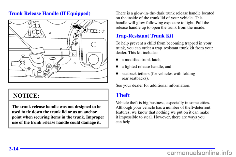 CHEVROLET CAVALIER 2001 3.G Owners Manual 2-14 Trunk Release Handle (If Equipped)
NOTICE:
The trunk release handle was not designed to be
used to tie down the trunk lid or as an anchor
point when securing items in the trunk. Improper
use of t