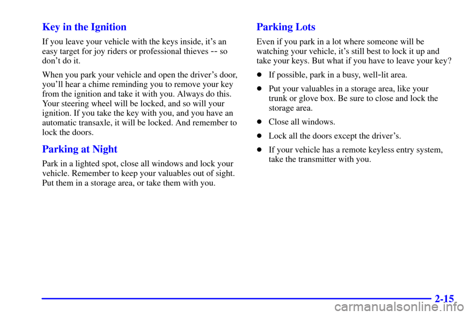 CHEVROLET CAVALIER 2001 3.G Owners Manual 2-15 Key in the Ignition
If you leave your vehicle with the keys inside, its an
easy target for joy riders or professional thieves 
-- so
dont do it.
When you park your vehicle and open the drivers