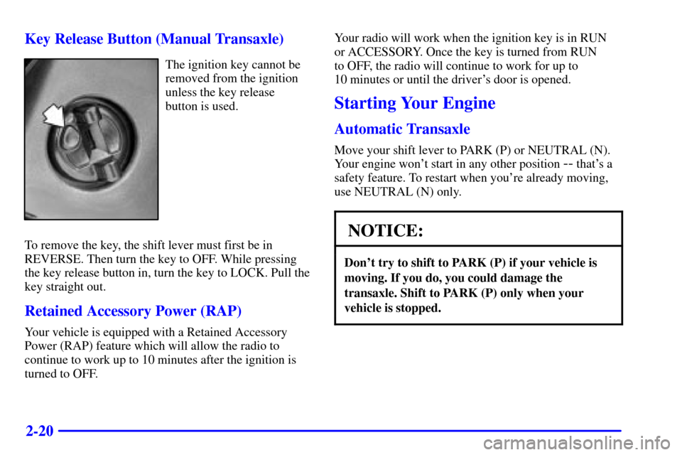 CHEVROLET CAVALIER 2001 3.G Owners Manual 2-20 Key Release Button (Manual Transaxle)
The ignition key cannot be
removed from the ignition
unless the key release
button is used.
To remove the key, the shift lever must first be in
REVERSE. Then