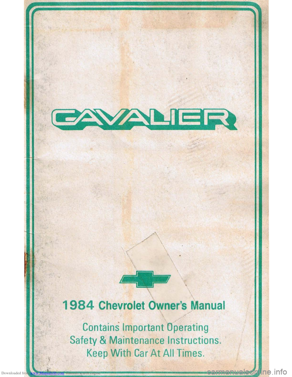 CHEVROLET CAVALIER 1984 1.G Owners Manual Downloaded from www.Manualslib.com manuals search engine 1984 Chevrolet Owners Manual / 
Contains Important Operating 
Safety & Maintenance Instructions. 
Keep With Car At All Times.   
