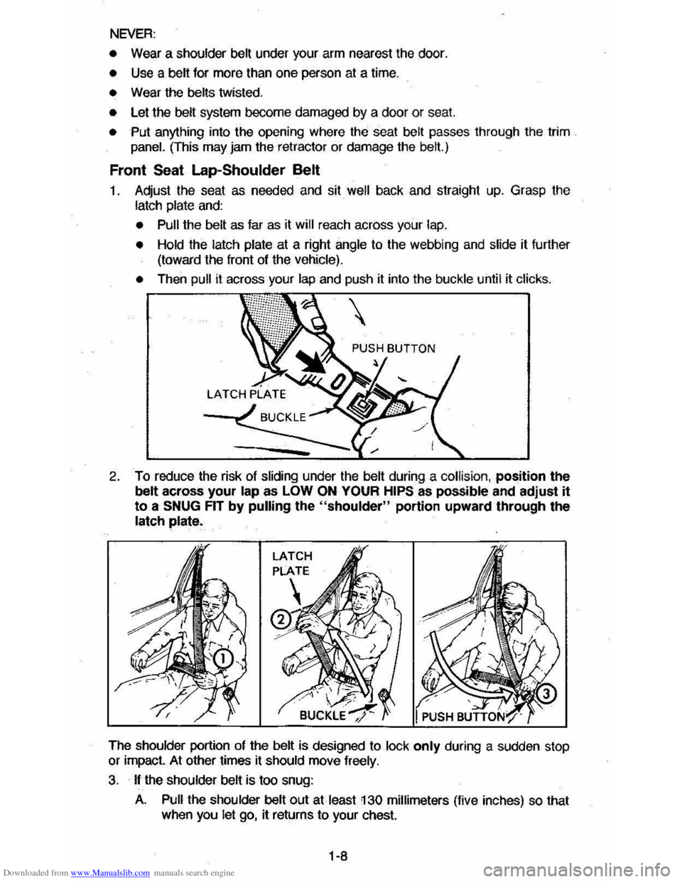 CHEVROLET CAVALIER 1984 1.G User Guide Downloaded from www.Manualslib.com manuals search engine NEVER: 
• Wear a shoulder belt under your arm nearest the door. 
• Use a belt for more than one person at a time. 
• Wear the belts twist