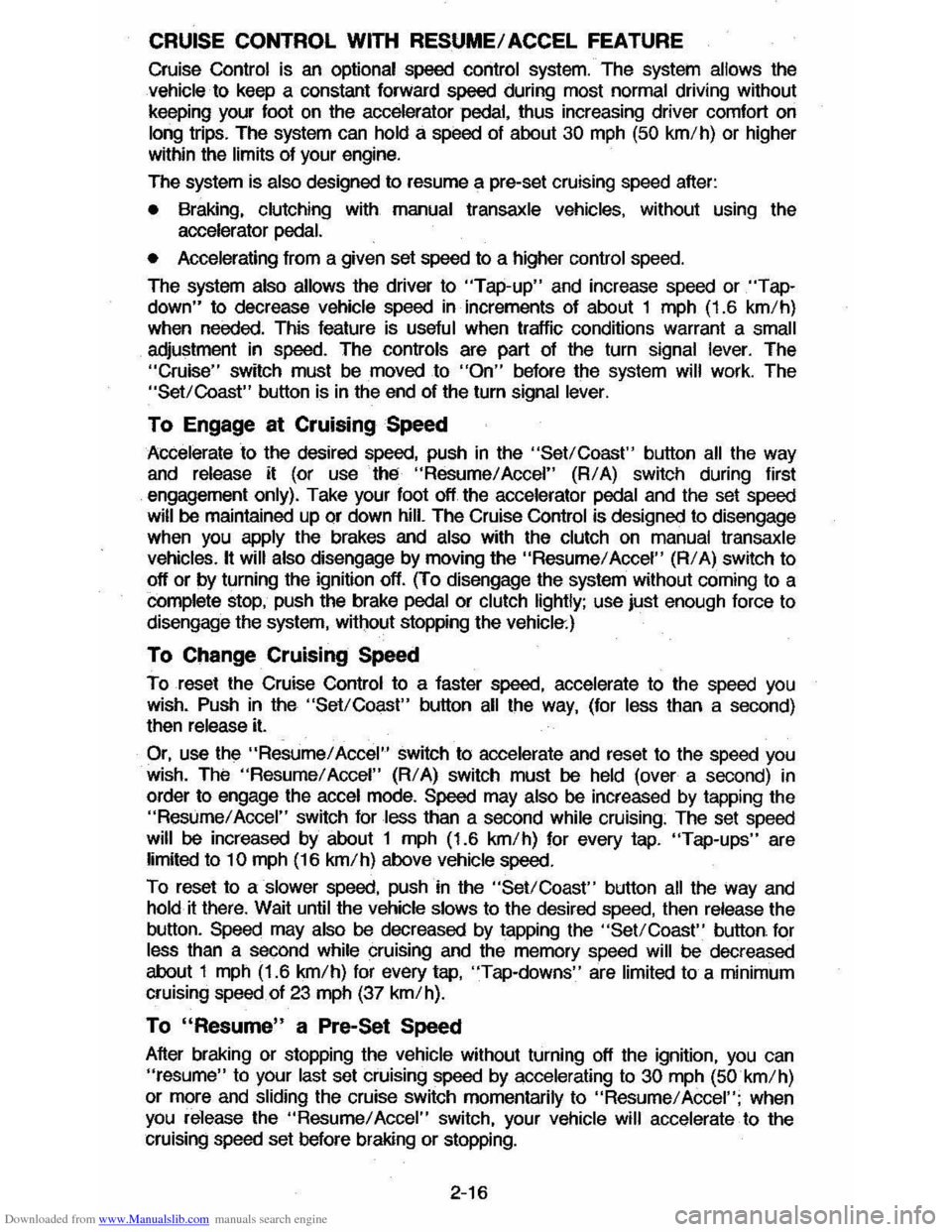 CHEVROLET CAVALIER 1984 1.G Owners Manual Downloaded from www.Manualslib.com manuals search engine CRUISE CONTROL WITH RESUME/ACCEL FEATURE
Cruise Control is an optional speed control system. The system allows the vehicle· to keep a CHEVROLET CAVALIER 1984 1.G Owners Manual Downloaded from www.Manualslib.com manuals search engine CRUISE CONTROL WITH RESUME/ACCEL FEATURE
Cruise Control is an optional speed control system. The system allows the vehicle· to keep a
