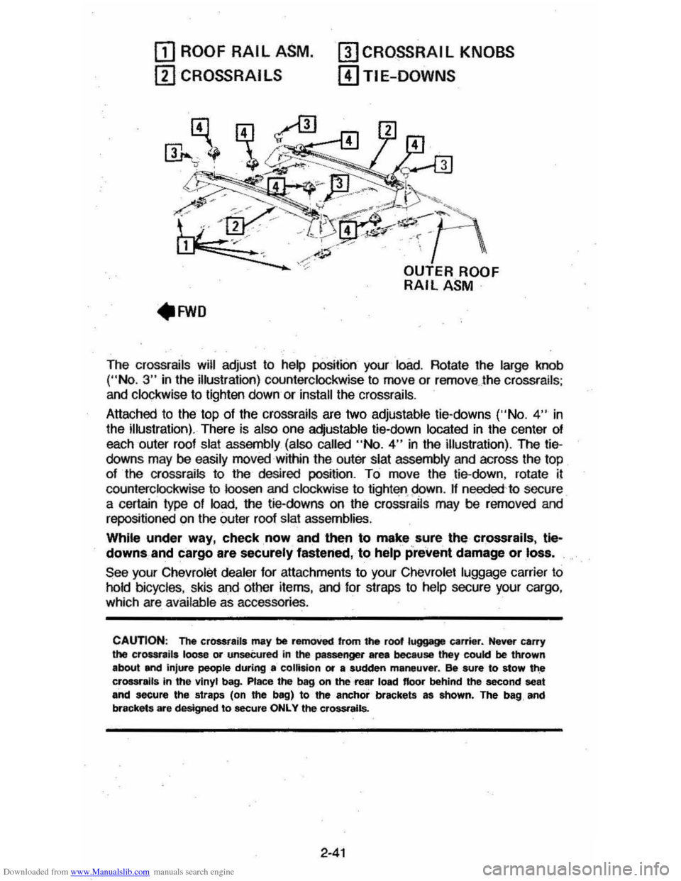 CHEVROLET CAVALIER 1984 1.G Workshop Manual Downloaded from www.Manualslib.com manuals search engine OJ ROOF RAIL ASM.
ill CROSSRAI LS
mCRO~RAIL KNOBS
[!)TIE-DOWNS
The crossrails will adjust to help position your load. Rotate the large k CHEVROLET CAVALIER 1984 1.G Workshop Manual Downloaded from www.Manualslib.com manuals search engine OJ ROOF RAIL ASM.
ill CROSSRAI LS
mCRO~RAIL KNOBS
[!)TIE-DOWNS
The crossrails will adjust to help position your load. Rotate the large k