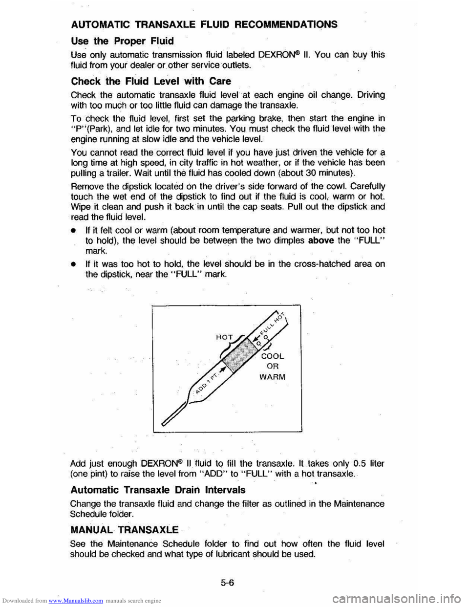 CHEVROLET CAVALIER 1984 1.G Manual PDF Downloaded from www.Manualslib.com manuals search engine AUTOMATIC TRANSAXLE FLUID RECOMMENDATIONS
Use the Proper Fluid
Use only automatic transmission fluid labeled DEXRON" II. You can buy this CHEVROLET CAVALIER 1984 1.G Manual PDF Downloaded from www.Manualslib.com manuals search engine AUTOMATIC TRANSAXLE FLUID RECOMMENDATIONS
Use the Proper Fluid
Use only automatic transmission fluid labeled DEXRON" II. You can buy this
