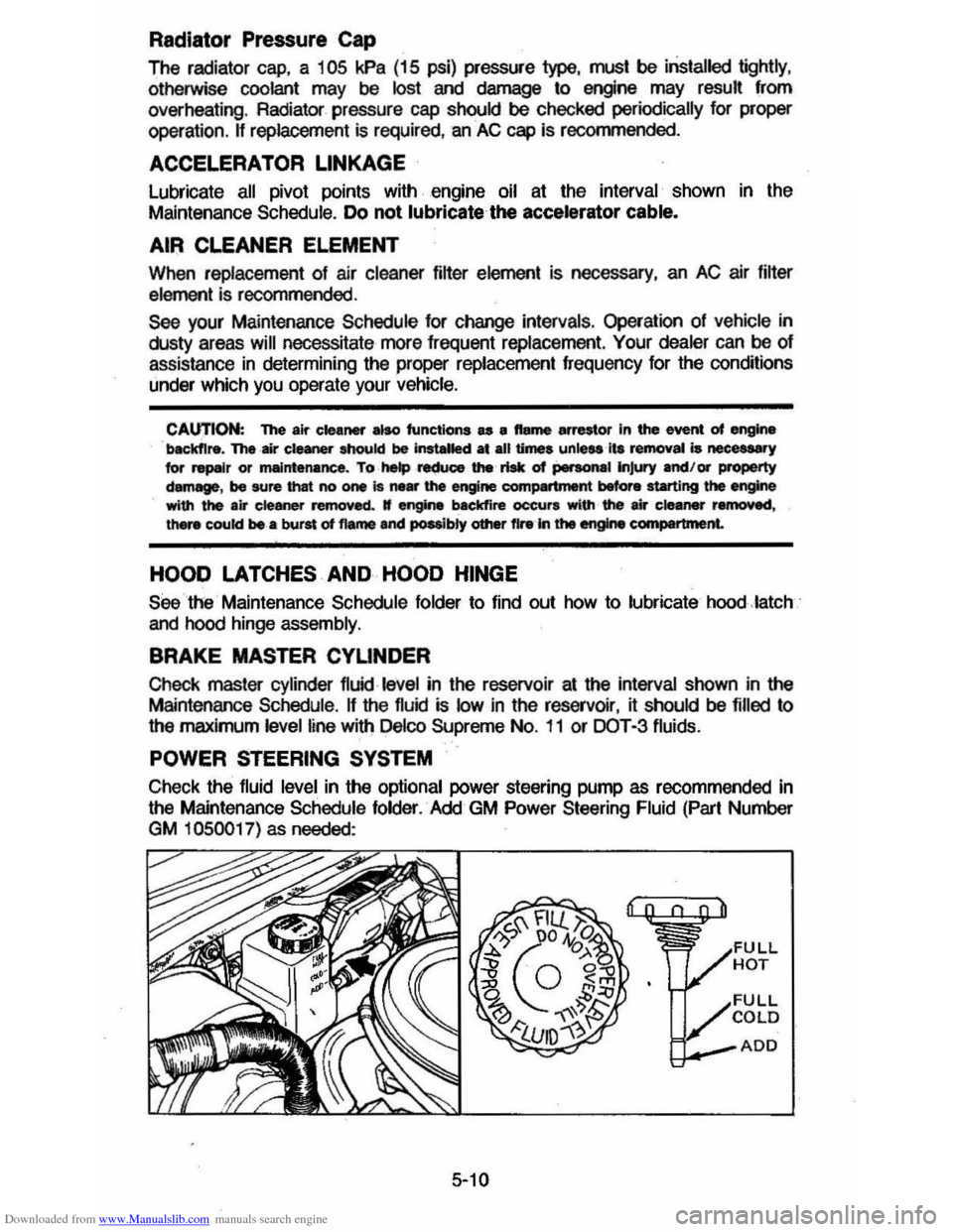 CHEVROLET CAVALIER 1984 1.G Manual Online Downloaded from www.Manualslib.com manuals search engine Radiator Pressure Cap
The radiator cap, a 105 kPa (15 psi) pressure type, must be installed tightly, otherwise coolant may be lost and dama CHEVROLET CAVALIER 1984 1.G Manual Online Downloaded from www.Manualslib.com manuals search engine Radiator Pressure Cap
The radiator cap, a 105 kPa (15 psi) pressure type, must be installed tightly, otherwise coolant may be lost and dama